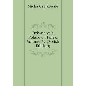 

Книга Dziwne ycia Polaków I Polek, Volume 32 (Polish Edition)