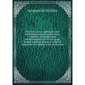 

Книга The very joyous, pleasant and refreshing history of the feats, exploits, triumphs and atchievements sic of the good knight without fear