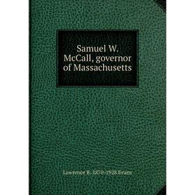 

Книга Samuel W. McCall, governor of Massachusetts