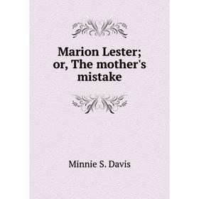 

Книга Marion Lester; or the mother's mistake