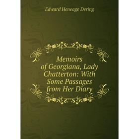 

Книга Memoirs of Georgiana, Lady Chatterton: With Some Passages from Her Diary