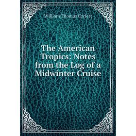

Книга The American Tropics: Notes from the Log of a Midwinter Cruise
