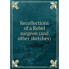 

Книга Recollections of a Rebel surgeon (and other sketches)