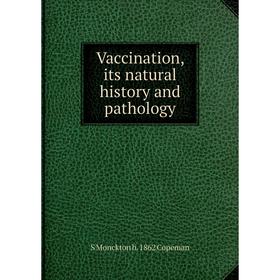 

Книга Vaccination, its natural history and pathology