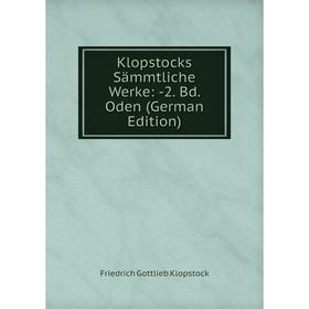 

Книга Klopstocks Sämmtliche Werke: 2. Bd. Oden