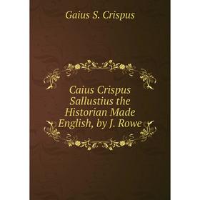 

Книга Caius Crispus Sallustius the Historian Made English, by J. Rowe