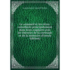 

Книга Le sommeil et les rêves: considérés principalement dans leurs rapports avec les théories de la certitude et de la mémoire