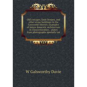 

Книга Old cottages, farm-houses, and other stone buildings in the Cotsworld District; examples of minor domestic architecture in Gloucestershire, plat