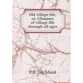 

Книга Old village Life or Glimpses of village Life through all ages