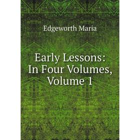 

Книга Early Lessons: In Four Volumes, Volume 1