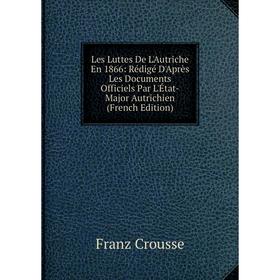 

Книга Les Luttes De L'Autriche En 1866: Rédigé D'Après Les Documents Officiels Par L'État-Major Autrichien