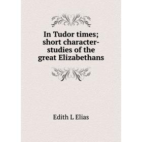 

Книга In Tudor times; short character-studies of the great Elizabethans
