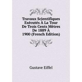 

Книга Travaux Scientifiques Exécutés À La Tour De Trois Cents Mètres De 1889 À 1900 (French Edition)