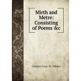 

Книга Mirth and Metre: Consisting of Poems