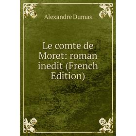 

Книга Le comte de Moret: roman inedit