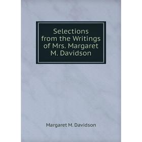 

Книга Selections from the Writings of Mrs. Margaret M. Davidson