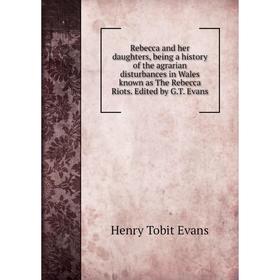 

Книга Rebecca and her daughters, being a history of the agrarian disturbances in Wales known as The Rebecca Riots. Edited by G.T. Evans