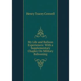 

Книга My Life and Balloon Experiences: With a Supplementary Chapter On Military Ballooning