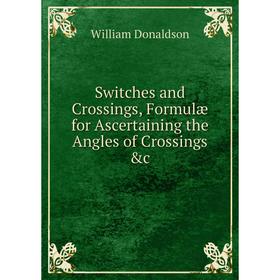 

Книга Switches and Crossings, Formulæ for Ascertaining the Angles of Crossings &c