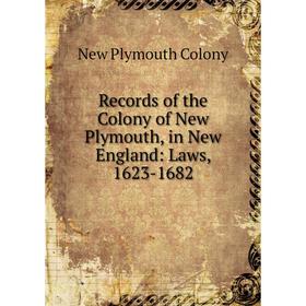 

Книга Records of the Colony of New Plymouth, in New England: Laws, 1623-1682