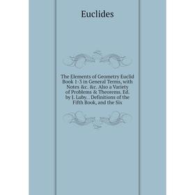 

Книга The Elements of Geometry Euclid Book 1-3 in General Terms, with Notes &c