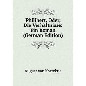 

Книга Philibert, Oder, Die Verhältnisse: Ein Roman (German Edition)