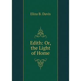 

Книга Edith: Or, the Light of Home