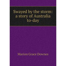 

Книга Swayed by the storm: a story of Australia to-day