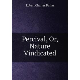 

Книга Percival, Or, Nature Vindicated