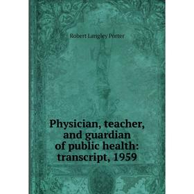 

Книга Physician, teacher, and guardian of public health: transcript, 1959