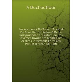 

Книга Les Accidents Du Travail: Manuel De Conciliation Résumé De La Jurisprudence Et Évaluation Des Diverses Invalidités D'après Les Accords Intervenu