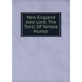 

Книга New England Joke Lore; The Tonic Of Yankee Humor