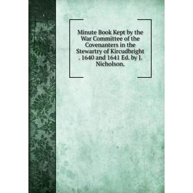 

Книга Minute Book Kept by the War Committee of the Covenanters in the Stewartry of Kircudbright 1640 and 1641 Ed by J Nicholson