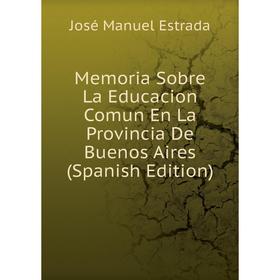 

Книга Memoria Sobre La Educacion Comun En La Provincia De Buenos Aires