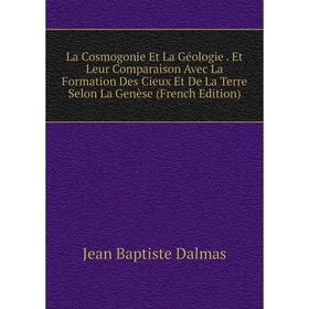 

Книга La Cosmogonie Et La Géologie. Et Leur Comparaison Avec La Formation Des Cieux Et De La Terre Selon La Genèse