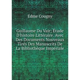 

Книга Guillaume Du Vair; Étude D'histoire Littéraire. Avec Des Documents Nouveaux Tirés Des Manuscrits De La Bibliothèque Impériale