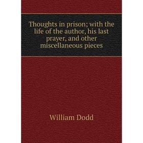 

Книга Thoughts in prison; with the life of the author, his last prayer, and other miscellaneous pieces