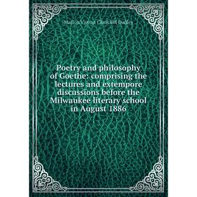 

Книга Poetry and philosophy of Goethe: comprising the lectures and extempore discussions before the Milwaukee literary school in August 1886