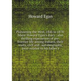 

Книга Pioneering the West, 1846 to 1878: Major Howard Egan's diary: also thrilling experiences of pre-frontier life among Indians, their traits, civil