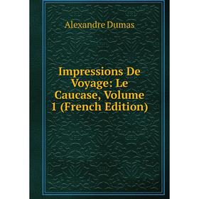 

Книга Impressions De Voyage: Le Caucase, Volume 1 (French Edition)