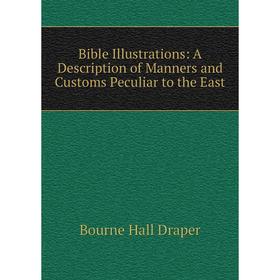 

Книга Bible Illustrations: A Description of Manners and Customs Peculiar to the East