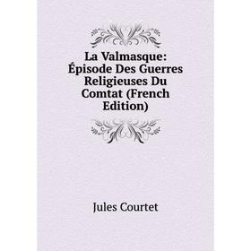 

Книга La Valmasque: Épisode Des Guerres Religieuses Du Comtat
