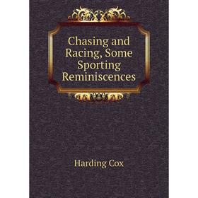

Книга Chasing and Racing, Some Sporting Reminiscences
