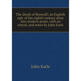 

Книга The deeds of Beowulf; an English epic of the eighth century done into modern prose, with an introd. and notes by John Earle