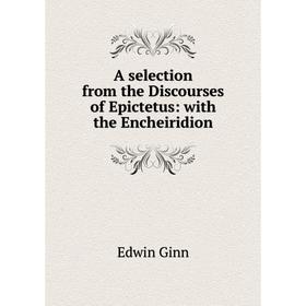 

Книга A selection from the Discourses of Epictetus: with the Encheiridion