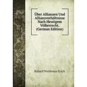 

Книга Über Allianzen Und Allianzverhältnisse Nach Heutigem Völkerrecht. (German Edition)