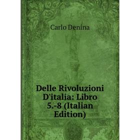 

Книга Delle Rivoluzioni D'italia: Libro 5.-8 (Italian Edition)