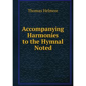 

Книга Accompanying Harmonies to the Hymnal Noted