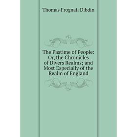 

Книга The Pastime of People: Or, the Chronicles of Divers Realms; and Most Especially of the Realm of England