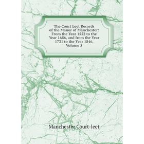 

Книга The Court Leet Records of the Manor of Manchester: From the Year 1552 to the Year 1686, and from the Year 1731 to the Year 1846, Volume 5